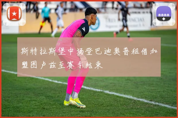 斯特拉斯堡中场登巴迪奥普租借加盟图卢兹至赛季结束