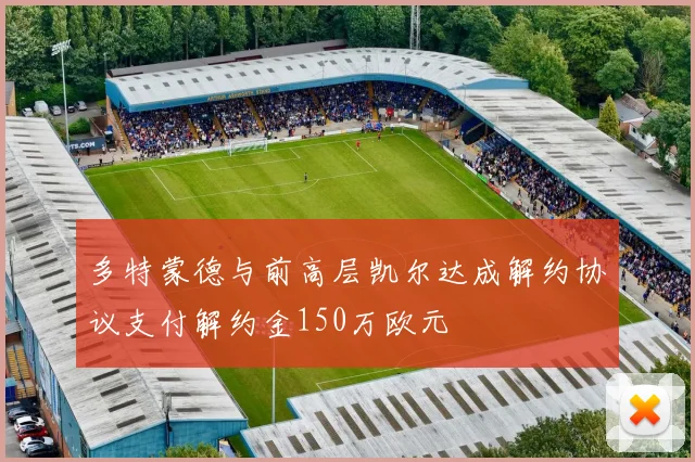 多特蒙德与前高层凯尔达成解约协议支付解约金150万欧元