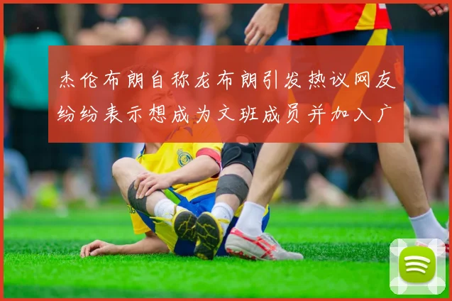杰伦布朗自称龙布朗引发热议网友纷纷表示想成为文班成员并加入广东宏远