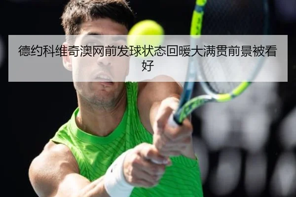 德约科维奇澳网前发球状态回暖大满贯前景被看好